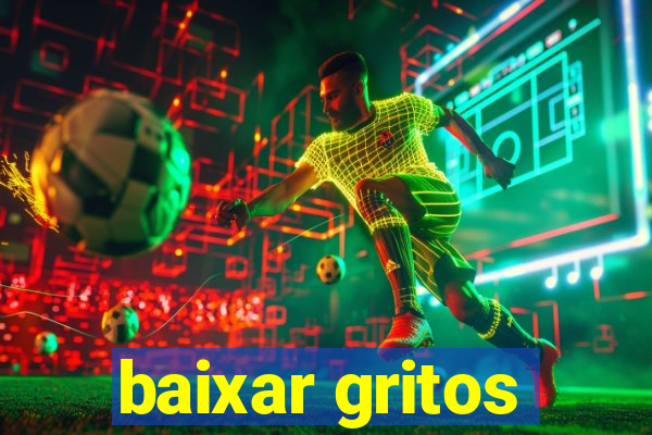 baixar gritos