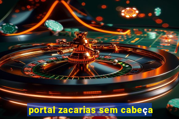 portal zacarias sem cabeça