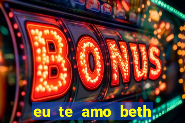 eu te amo beth cooper 2