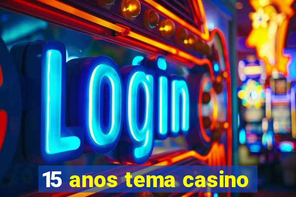 15 anos tema casino