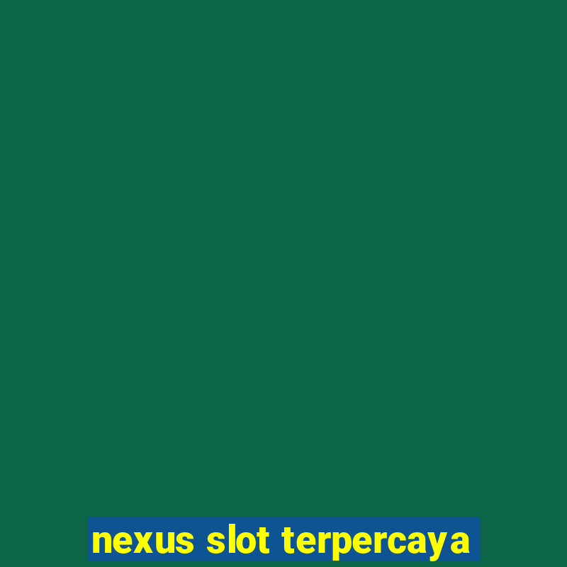 nexus slot terpercaya