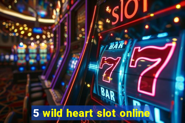 5 wild heart slot online