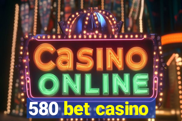 580 bet casino