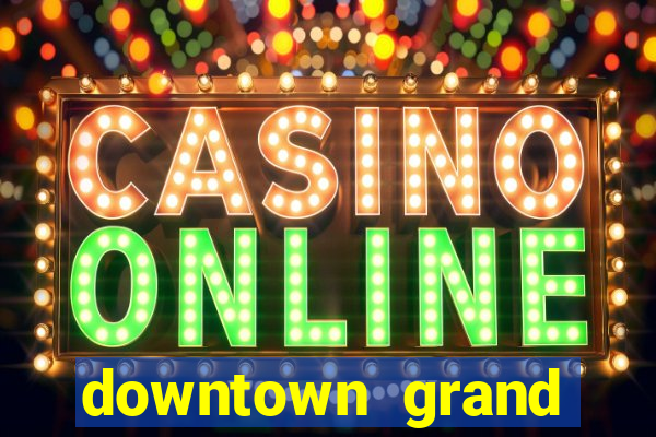 downtown grand hotel & casino