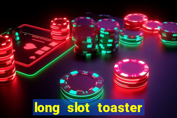 long slot toaster 4 slice