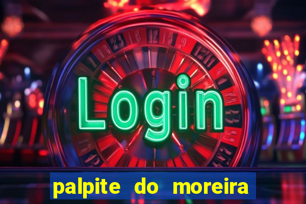 palpite do moreira de hoje