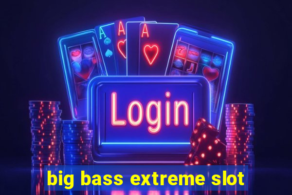 big bass extreme slot