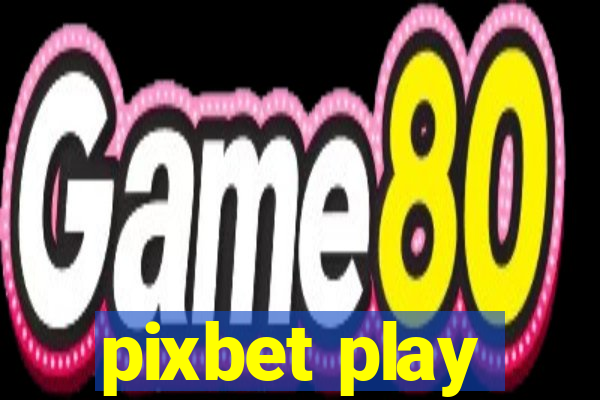 pixbet play