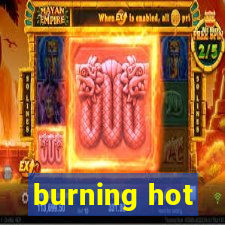 burning hot