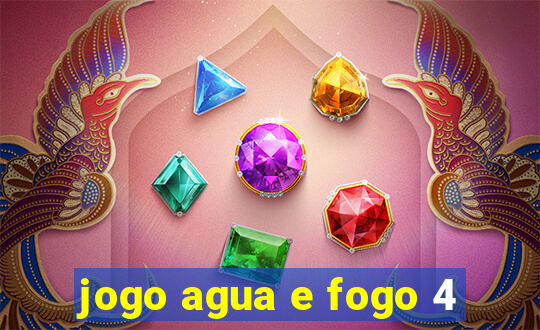 jogo agua e fogo 4