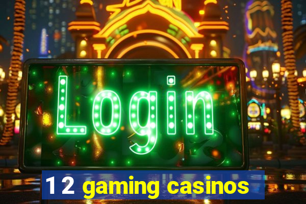 1 2 gaming casinos