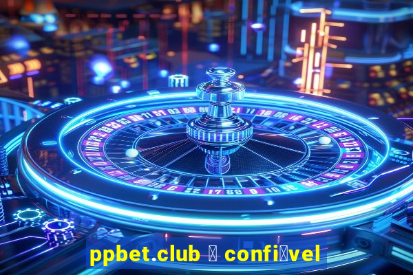 ppbet.club 茅 confi谩vel