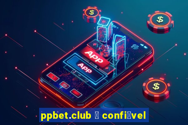 ppbet.club 茅 confi谩vel