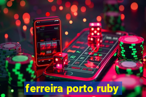 ferreira porto ruby