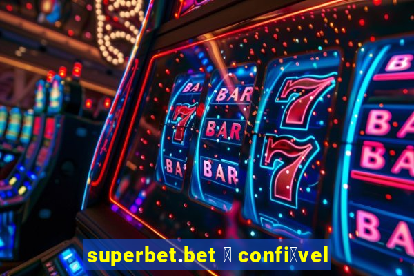 superbet.bet 茅 confi谩vel