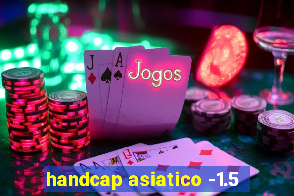 handcap asiatico -1.5