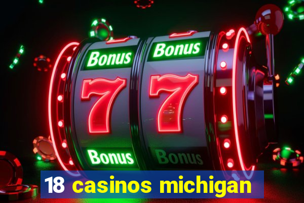 18 casinos michigan