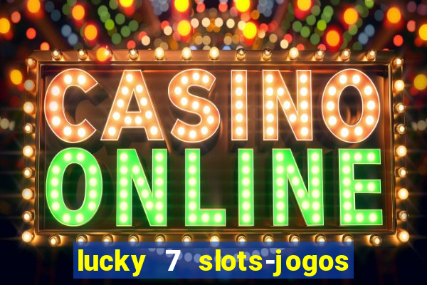 lucky 7 slots-jogos de cassino