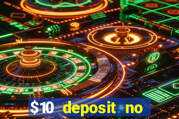 $10 deposit no wager casinos