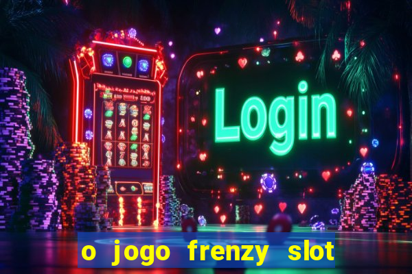 o jogo frenzy slot master paga mesmo