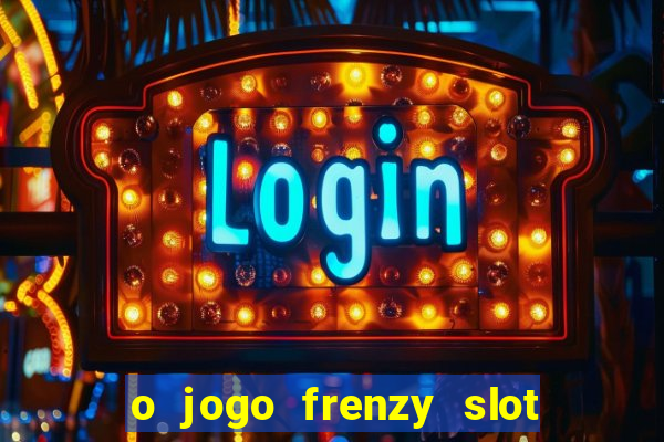 o jogo frenzy slot master paga mesmo