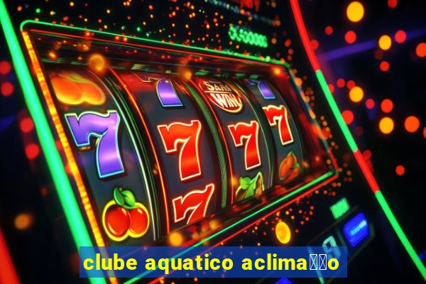 clube aquatico aclima莽茫o