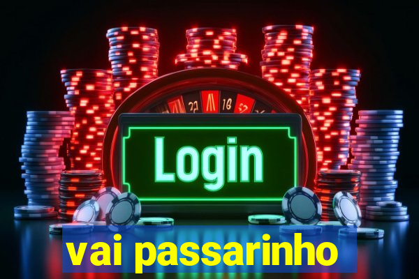 vai passarinho