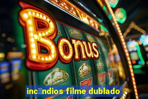 inc锚ndios filme dublado