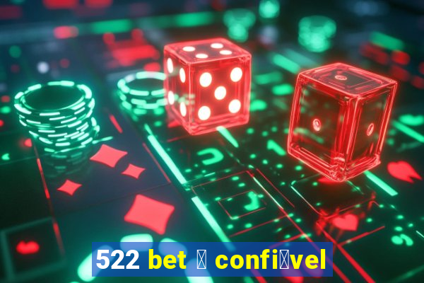 522 bet 茅 confi谩vel