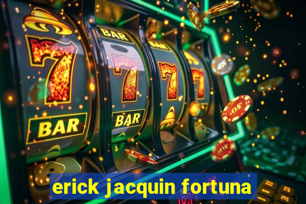 erick jacquin fortuna