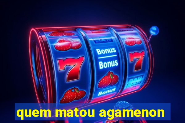 quem matou agamenon