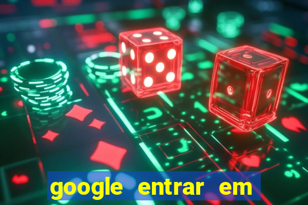 google entrar em jogo de c****