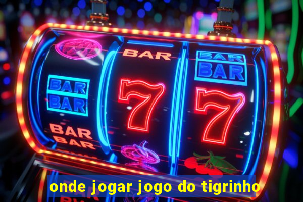 onde jogar jogo do tigrinho