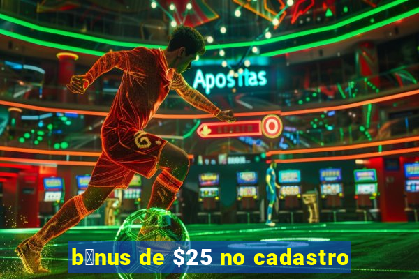 b么nus de $25 no cadastro