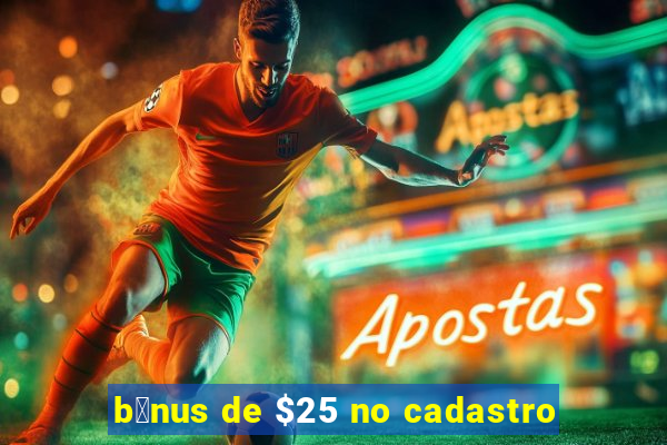 b么nus de $25 no cadastro