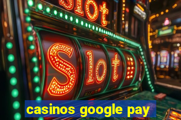 casinos google pay