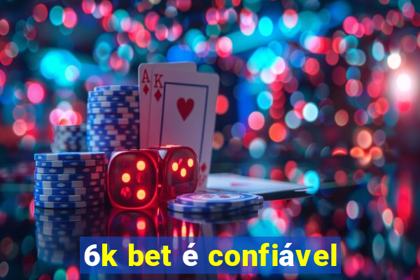 6k bet é confiável