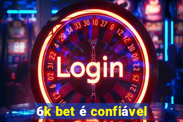 6k bet é confiável