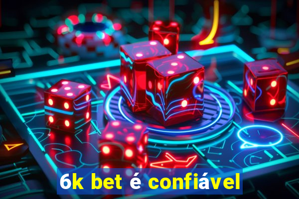 6k bet é confiável