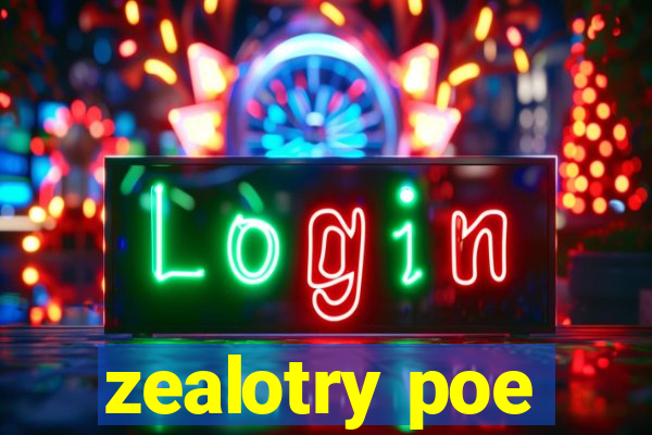 zealotry poe