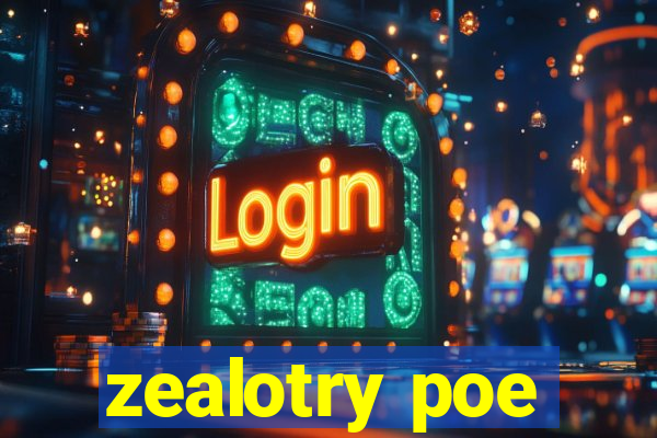 zealotry poe