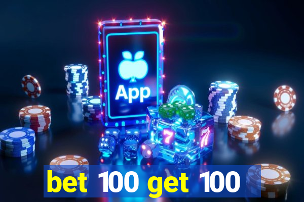 bet 100 get 100