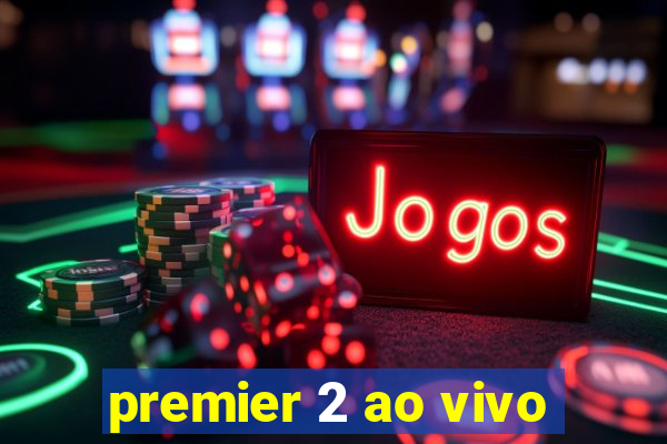 premier 2 ao vivo