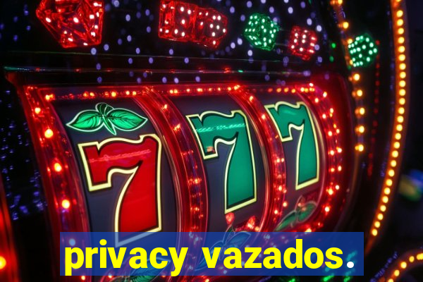 privacy vazados.