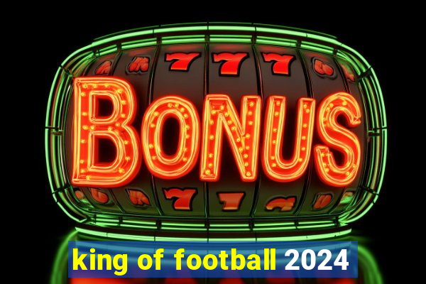 king of football 2024