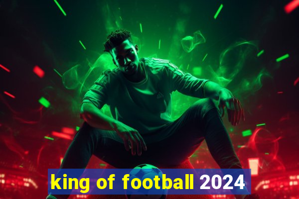 king of football 2024