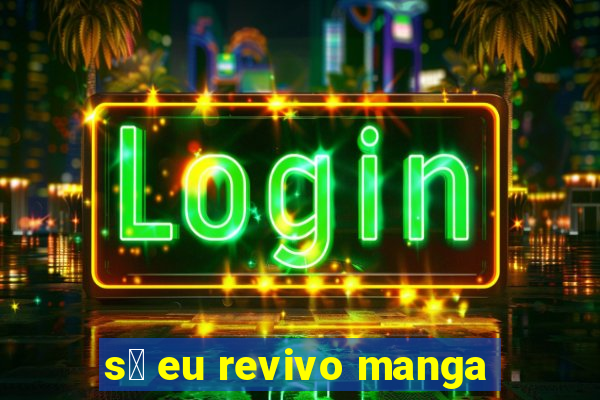 s贸 eu revivo manga