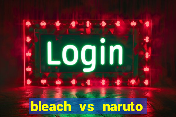 bleach vs naruto 2.6 jogos de luta