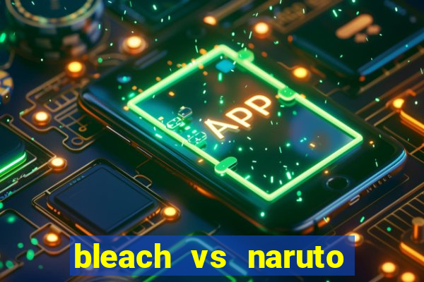 bleach vs naruto 2.6 jogos de luta