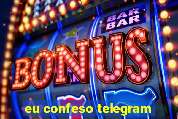 eu confeso telegram